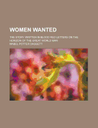 Women Wanted; The Story Written in Blood Red Letters on the Horizon of the Great World War - Daggett, Mabel Potter