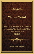 Women Wanted: The Story Written in Blood Red Letters on the Horizon of the Great World War