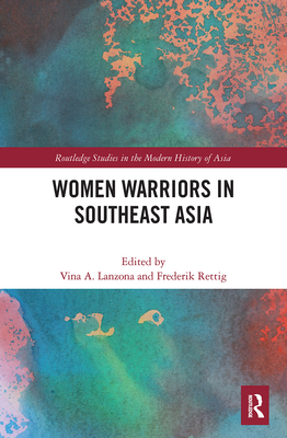 Women Warriors in Southeast Asia - Lanzona, Vina (Editor), and Rettig, Frederik (Editor)