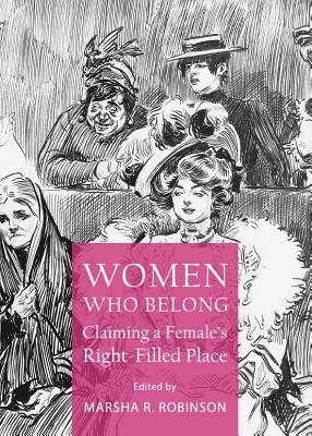 Women Who Belong: Claiming a Female (Tm)S Right-Filled Place - Robinson, Marsha R (Editor)