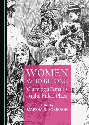 Women Who Belong: Claiming a Female's Right-Filled Place - Robinson, Marsha R. (Editor)