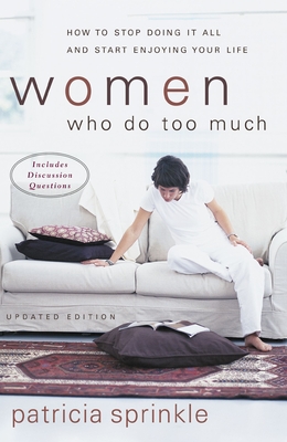 Women Who Do Too Much: How to Stop Doing It All and Start Enjoying Your Life - Sprinkle, Patricia