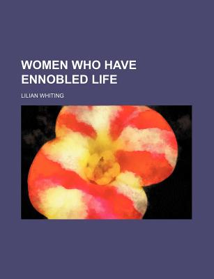 Women Who Have Ennobled Life - Whiting, Lilian