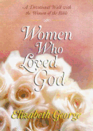 Women Who Loved God: A Devotional Walk with the Women of the Bible