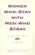 Women Who Stay with Men Who Stray: What Every Woman Needs to Know about Men and Infidelity - Then, Debbie