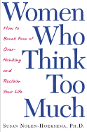 Women Who Think Too Much: How to Break Free of Overthinking and Reclaim Your Life - Nolen-Hoeksema, Susan