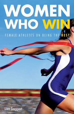 Women Who Win: Women Athletes on Being the Best - Taggart, Lisa