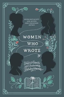 Women Who Wrote: Stories and Poems from Audacious Literary Mavens - Alcott, Louisa May, and Austen, Jane, and Bronte, Charlotte