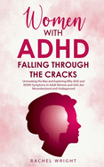 Women with ADHD Falling through the Cracks: Unmasking the Bias and Exploring Why ADD and ADHD Symptoms in Adult Women and Girls Are Misunderstood and Undiagnosed