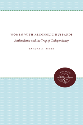 Women with Alcoholic Husbands: Ambivalence and the Trap of Codependency - Asher, Ramona M