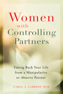 Women with Controlling Partners: Taking Back Your Life from a Manipulative or Abusive Partner