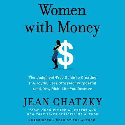 Women with Money: The Judgment-Free Guide to Creating the Joyful, Less Stressed, Purposeful (And, Yes, Rich) Life You Deserve - Chatzky, Jean (Read by)