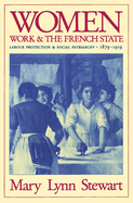 Women, Work, and the French State: Labour Protection and Social Patriarchy, 1879-1919