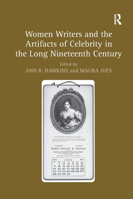 Women Writers and the Artifacts of Celebrity in the Long Nineteenth Century - Ives, Maura (Editor), and Hawkins, Ann R (Editor)