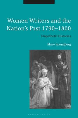 Women Writers and the Nation's Past 1790-1860: Empathetic Histories - Spongberg, Mary