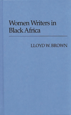 Women Writers in Black Africa. - Brown, Lloyd Wellesley