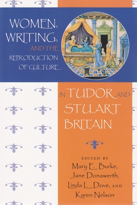 Women, Writing, and the Reproduction of Culture in Tudor and Stuart Britain - Burke, Mary (Editor), and Donawerth, Jane L (Editor), and Dove, Linda L (Editor)