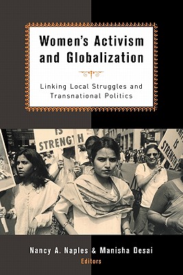 Women's Activism and Globalization: Linking Local Struggles and Transnational Politics - Naples, Nancy a (Editor), and Desai, Manisha (Editor)