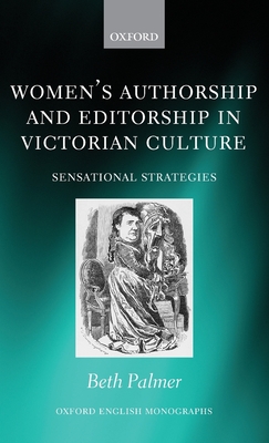 Women's Authorship and Editorship in Victorian Culture: Sensational Strategies - Palmer, Beth