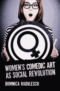 Women's Comedic Art as Social Revolution: Five Performers and the Lessons of Their Subversive Humor