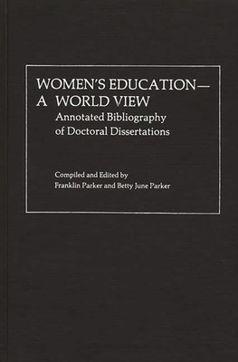 Women's Education, A World View: Annotated Bibliography of Doctoral Dissertations - Parker, Franklin, and Parker, Betty