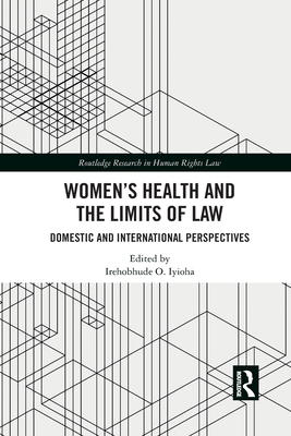 Women's Health and the Limits of Law: Domestic and International Perspectives - Iyioha, Irehobhude O. (Editor)