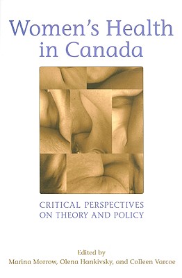 Women's Health in Canada: Critical Perspectives on Theory and Policy - Morrow, Marina (Editor), and Hankivisky, Olena (Editor), and Varcoe, Colleen, RN, PhD (Editor)