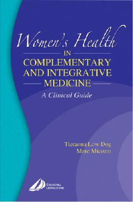 Women's Health in Complementary and Integrative Medicine: A Clinical Guide - Low Dog, Tieraona, MD, and Micozzi, Marc S, MD, PhD