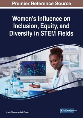 Women's Influence on Inclusion, Equity, and Diversity in STEM Fields - Thomas, Ursula (Editor), and Drake, Jill (Editor)