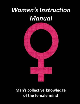 Women's Instruction Manual: Man's Collective Knowledge of The Female Mind - Johnston, Jacob