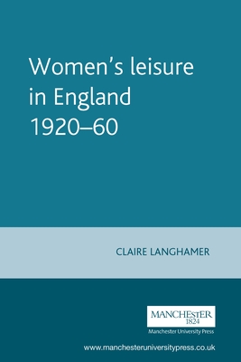 Women's Leisure in England 1920-60 - Langhamer, Claire