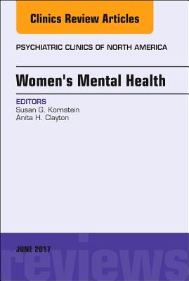 Women's Mental Health, an Issue of Psychiatric Clinics of North America: Volume 40-2 - Kornstein, Susan G, MD, and Clayton, Anita H, MD