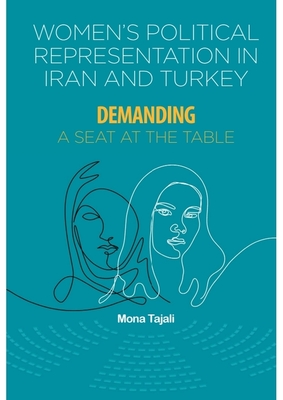 Women's Political Representation in Iran and Turkey: Demanding a Seat at the Table - Tajali, Mona
