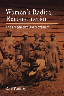 Women's Radical Reconstruction: The Freedmen's Aid Movement - Faulkner, Carol