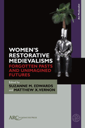 Women's Restorative Medievalisms: Forgotten Pasts and Unimagined Futures