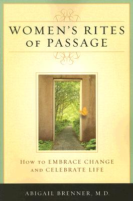 Women's Rites of Passage: How to Embrace Change and Celebrate Life - Brenner, Abigail, and Brenner, M D