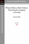 Women's Silence, Men's Violence: Sexual Assault in England 1770-1845 - Clark, Anna