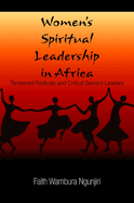 Women's Spiritual Leadership in Africa: Tempered Radicals and Critical Servant Leaders