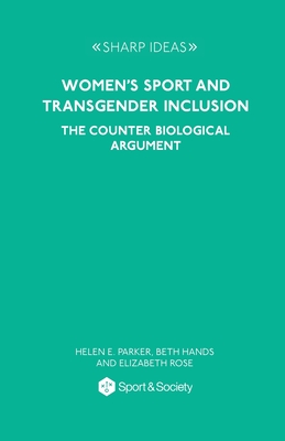 Women's Sport and Transgender Inclusion: The Counter Biological Argument - Parker, Helen E, and Hands, Beth, and Rose, Elizabeth