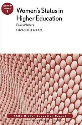 Womens Status in Higher Education: Equity Matters: AEHE, Volume 37, Number 1 - Allan, Elizabeth J.