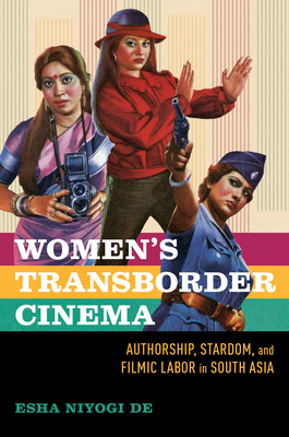 Women's Transborder Cinema: Authorship, Stardom, and Filmic Labor in South Asia - de, Esha Niyogi