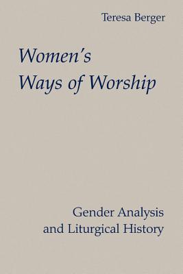 Womens Ways of Worship: Gender Analysis and Liturgical History - Berger, Teresa