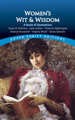 Women's Wit and Wisdom: A Book of Quotations: Susan B. Anthony, Jane Austen, Florence Nightingale, Eleanor Roosevelt, Virginia Woolf, Gloria Steinem - Rattiner, Susan L (Editor)