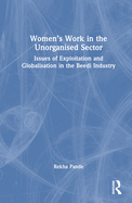 Women's Work in the Unorganized Sector: Issues of Exploitation and Globalisation in the Beedi Industry