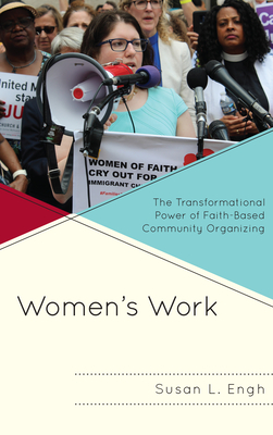Women's Work: The Transformational Power of Faith-Based Community Organizing - Engh, Susan L, and Bobo, Kim (Foreword by)