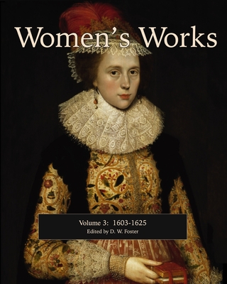 Women's Works, Volume 3 (1603-1625): Second edition, revised - Of Denmark, Anne, and Stuart, Arabella, and Russell, Lucy Harington