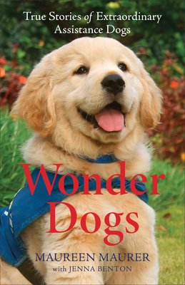 Wonder Dogs: True Stories of Extraordinary Assistance Dogs - Maurer, Maureen, and Benton, Jenna