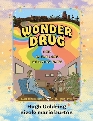 Wonder Drug: LSD in the Land of Living Skies - Goldring, Hugh D a, and Dyck, Erika (Afterword by)