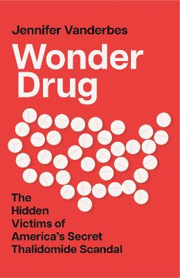 Wonder Drug: The Hidden Victims of America's Secret Thalidomide Scandal - Vanderbes, Jennifer