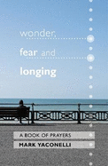Wonder, Fear and Longing: A Book of Prayers